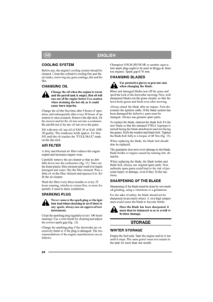 Page 2424
ENGLISHGB
COOLING SYSTEM
Before use, the engines cooling system should be 
cleaned. Clean the cylinders cooling fins and the 
air intake, removing any grass cuttings, dirt and the 
like.
CHANGING OIL
Change the oil when the engine is warm 
and the petrol tank is empty. Hot oil will 
run out of the engine better. Use caution 
when draining the hot oil, as it could 
cause burn injuries.
Change the oil the first time after 5 hours of oper-
ation, and subsequently after every 50 hours of op-
eration or...