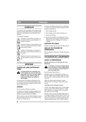 Page 2626
FRANÇAISFR
SYMBOLES
Les symboles suivants placés sur la machine indi-
quent que la plus grande attention et la plus grande 
prudence sont requises lors de lutilisation de la 
machine. 
Les symboles indiquent:
Attention! Avant dutiliser la machine, li-
sez attentivement le mode demploi et le 
manuel de sécurité.
Attention! Veillez à ce que personne ne se 
trouve à proximité de la machine. Danger 
de projection dobjets.
Attention! Nintroduisez ni la main ni le 
pied sous le capot lorsque la machine est...