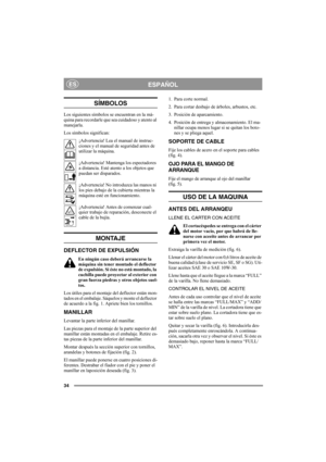 Page 3434
ESPAÑOLES
SÍMBOLOS
Los siguientes símbolos se encuentran en la má-
quina para recordarle que sea cuidadoso y atento al 
manejarla.
Los símbolos significan:
¡Advertencia! Lea el manual de instruc-
ciones y el manual de seguridad antes de 
utilizar la máquina.
¡Advertencia! Mantenga los espectadores 
a distancia. Esté atento a los objetos que 
puedan ser disparados.
¡Advertencia! No introduzca las manos ni 
los pies debajo de la cubierta mientras la 
máquina esté en funcionamiento.
¡Advertencia! Antes...