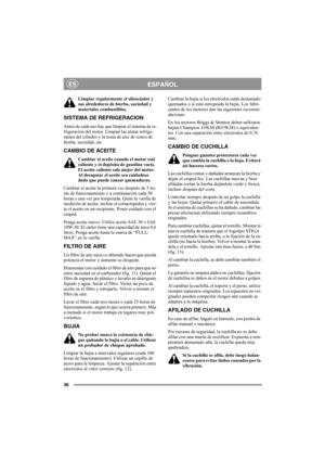 Page 3636
ESPAÑOLES
Limpiar regularmente el silenciador y 
sus alrededores de hierba, suciedad y 
materiales combustibles. 
SISTEMA DE REFRIGERACION
Antes de cada uso hay que limpiar el sistema de re-
frigeración del motor. Limpiar las aletas refrige-
rantes del cilindro y la toma de aire de restos de 
hierba, suciedad, etc.
CAMBIO DE ACEITE
Cambiar el aceite cuando el motor esté 
caliente y el depósito de gasolina vacío. 
El aceite caliente sale mejor del motor. 
Al desagotar el aceite sea cuidadoso 
dado que...