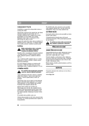 Page 6060
CZÈESKY
VZDUCHOVÝ FILTR
Zneèi¹tìný a ucpaný filtr sni¾uje efekt motoru a 
zvy¹uje jeho slitá¾.
Odmontujte vzduchový filtr opatrnì tak, aby ¾ádné 
neèistoty nespadly do zplynovaèe (obr.12). 
Vyjmìte molitanový filtr a vyperte jej ve vodì s 
prostøedkem na mytí nádobí. Filtr vysu¹te. 
Nakapejte trochu oleje a vmaèkejte do filtru. 
Namontujte filtr zpìt na místo.
Vyperte filtr ka¾dý tøetí mìsíc nebo po ka¾dých 25 
hodinách provozu, podle toho, co nastane nejdøíve. 
Perte èastìji, pracuje li sekaèka na...