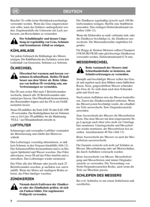 Page 77
DEUTSCHDE
Beachte! Es sollte keine Hochdruckwaschanlage
verwendet werden. Wenn das Gras eingetrocknet
sein sollte, kann das Gehäuse saubergekratzt wer-
den. Gegebenenfalls die Unterseite mit Lack aus-
bessern, um Rostschäden zu vermeiden.
Der Schalldämpfer und dessen Umge-
bung ist regelmäßig von Gras, Schmutz
und brennbarem Abfall zu reinigen.
KÜHLANLAGE
Vor jedem Gebrauch die Kühlanlage des Motors
reinigen. Die Kühlflansche des Zylinders sowie den
Lufteinlaß von Grasresten, Schmutz u.ä. befreien....