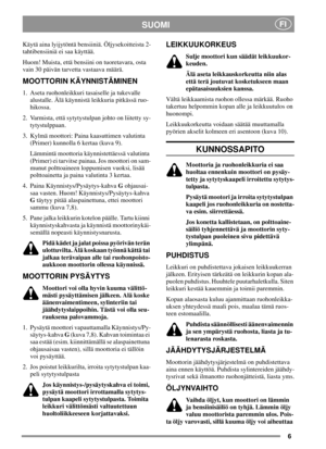 Page 66
SUOMIFI
Käytä aina lyijytöntä bensiiniä. Öljysekoitteista 2-
tahtibensiiniä ei saa käyttää.
Huom! Muista, että bensiini on tuoretavara, osta
vain 30 päivän tarvetta vastaava määrä.
MOOTTORIN KÄYNNISTÄMINEN
1. Aseta ruohonleikkuri tasaiselle ja tukevalle
alustalle. Älä käynnistä leikkuria pitkässä ruo-
hikossa.
2. Varmista, että sytytystulpan johto on liitetty sy-
tytystulppaan.
3. Kylmä moottori: Paina kaasuttimen valutinta
(Primer) kunnolla 6 kertaa (kuva 9).
Lämmintä moottoria käynnistettäessä...