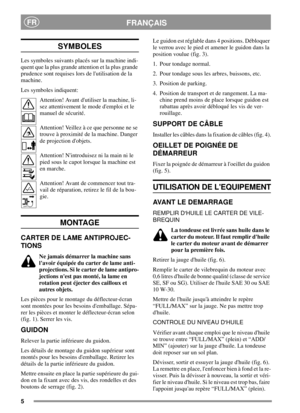 Page 55
FRANÇAISFR
SYMBOLES
Les symboles suivants placés sur la machine indi-
quent que la plus grande attention et la plus grande
prudence sont requises lors de lutilisation de la
machine.
Les symboles indiquent:
Attention! Avant dutiliser la machine, li-
sez attentivement le mode demploi et le
manuel de sécurité.
Attention! Veillez à ce que personne ne se
trouve à proximité de la machine. Danger
de projection dobjets.
Attention! Nintroduisez ni la main ni le
pied sous le capot lorsque la machine est
en...