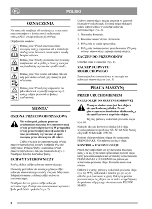 Page 55
PLPOLSKI
OZNACZENIA
Na maszynie znajduj± siê nastêpuj±ce oznaczenia
przypominaj±ce o koniecznoci zachowania
ostro¿no¶ci i uwagi podczas jej obs³ugi.
Obja¶nienie znaków:
Ostrze¿enie! Przed uruchomieniem
maszyny nale¿y zapoznaæ siê z instrukcj±
obs³ugi oraz broszur± omawiaj±c± zasady
bezpieczeñstwa.
Ostrze¿enie! Osoby postronne nie powinny
znajdowaæ siê w pobli¿u. Nale¿y uwa¿aæ
na przedmioty wyrzucane spod kosiarki.
Ostrze¿enie! Nie wolno wk³adaæ r±k ani
nóg pod doln± os³onê. gdy maszyna jest
w³±czona....