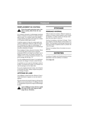 Page 7
FRANÇAISFR
REMPLACEMENT DU COUTEAU
Portez des gants protecteurs pour rem-
placer couteau, afin déviter de vous 
couper.
Les couteaux émoussés et endommagés arrachent 
lherbe et donnent à la pelouse un mauvais aspect 
après la tonte. Les couteaux neufs, bien affutés, 
coupent lherbe qui garde un bel aspect de verdure 
et de fraicheur même après la tonte.
Contrôler toujours le lame de couteau après une 
collision. Débrancher dabord le câble de bougie. 
Si le mécanisme de coupe est endommagé, en 
échanger...