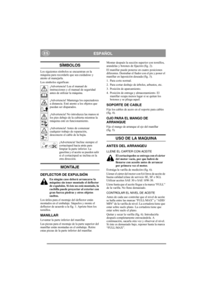 Page 4
ESPAÑOLES
SÍMBOLOS
Los siguientes símbolos se encuentran en la 
máquina para recordarle que sea cuidadoso y 
atento al manejarla.
Los símbolos significan:¡Advertencia! Lea el manual de 
instrucciones y el manual de seguridad 
antes de utilizar la máquina.
¡Advertencia! Mantenga los espectadores 
a distancia. Esté atento a los objetos que 
puedan ser disparados.
¡Advertencia! No introduzca las manos ni 
los pies debajo de la cubierta mientras la 
máquina esté en funcionamiento.
¡Advertencia! Antes de...