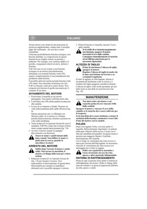 Page 5
ITALIANOIT
Alcuni motori sono dotati di una protezione di 
sicurezza supplementare, si tuata sotto il normale 
tappo del carburante,  che non deve essere 
reinstallata.
Utilizzare preferibilmente benzina ecologica, cioè 
benzina alchilata. La  composizione di questa 
benzina ha un impatto minore su persone e 
ambiente. Per esempio, non contiene additivi al 
piombo, ossigenatori (alc oli ed eteri), alcheni o 
benzene.
N.B! Nel caso in cui si passi a una benzina 
ecologica in un motore precedentemente...