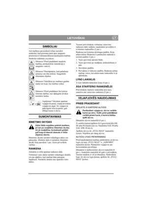 Page 4
LIETUVIŠKAILT
SIMBOLIAI
Ant maðinos pavaizduoti toliau nurodyti 
simboliai, kad primintø jums apie saugumo 
priemones ir reikiamà dëmesá naudojantis maðina. 
Simboliø reikðmës yra tokios:Dëmesio! Prieð pradëdami naudotis 
maðina, perskaitykite instrukcijà ir 
saugumo vadovà.
Dëmesio! Pasirûpinkite, kad paðaliniai 
asmenys stovëtø atokiai. Saugokitës 
iðmetamø objektø.
Dëmesio! Nekiðkite po maðinos gaubtu 
rankø nei kojø, kai maðina veikia.
Dëmesio! Prieð pradëdami bet kokius 
remonto darbus, nuo...
