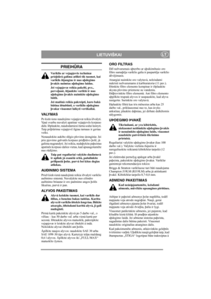 Page 6
LIETUVIŠKAILT
PRIEÞIÛRA
Variklio ar vejapjovës techninæ 
prieþiûrà galima atlikti tik tuomet, kai 
variklis iðjungtas ir nuo uþdegimo 
þvakës nuimtas uþdegimo laidas.
Jei vejapjovæ reikia pakelti, pvz., 
perveþant, iðjunkite variklá ir nuo 
uþdegimo þvakës nuimkite uþdegimo 
laidà.
Jei maðinà reikia pakreipti, kuro bakà 
bûtina iðtuðtinti, o variklio uþdegimo 
þvakæ visuomet laikyti vertikaliai.
VA LY M A S
Po kiekvieno naudojimo vejapjovæ reikia iðvalyti. 
Ypaè svarbu nuvalyti apatinæ vejapjovës...