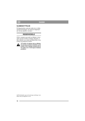 Page 1212
DANSKDK
SLIDBESKYTTELSE
På klippeskjoldets underside sidder der to slidbe-
skyttelsesanordninger, der beskytter klippeskjol-
det. De kan udskiftes ved behov.
RESERVEDELE
STIGA originale reservedele og tilbehør er frem-
stillet specielt til STIGA-maskiner. Bemærk, at 
ikke-originale reservedele og tilbehør ikke er kon-
trolleret og godkendt af STIGA.
Anvendelse af sådanne dele og tilbehør 
kan påvirke maskinens funktion og sik-
kerhed. STIGA påtager sig intet ansvar 
for skader, der er forårsaget af...