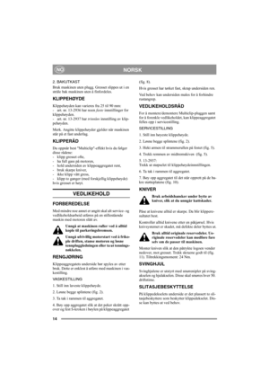 Page 1414
NORSKNO
2. BAKUTKAST
Bruk maskinen uten plugg. Gresset slippes ut i en 
stråle bak maskinen uten å finfordeles.
KLIPPEHØYDE
Klippehøyden kan varieres fra 25 til 90 mm: 
- art. nr. 13-2936 har noen faste innstillinger for 
klippehøyden.
- art. nr. 13-2937 har trinnløs innstilling av klip-
pehøyden. 
Merk. Angitte klippehøyder gjelder når maskinen 
står på et fast underlag. 
KLIPPERÅD
Du oppnår best Multiclip-effekt hvis du følger 
disse rådene:
- klipp gresset ofte,
- ha full gass på motoren,
- hold...