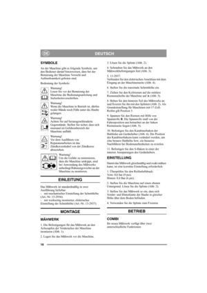 Page 1616
DEUTSCHDE
SYMBOLE
An der Maschine gibt es folgende Symbole, um 
den Bediener darauf hinzuweisen, dass bei der 
Benutzung der Maschine Vorsicht und 
Aufmerksamkeit geboten sind.
Bedeutung der Symbole:
Warnung!
Lesen Sie vor der Benutzung der 
Maschine die Bedienungsanleitung und 
Sicherheitsvorschriften.
Warnung!
Wenn die Maschine in Betrieb ist, dürfen 
weder Hände noch Füße unter die Haube 
gelangen.
Warnung!
Achten Sie auf herausgeschleuderte 
Gegenstände. Stellen Sie sicher, dass sich 
niemand im...