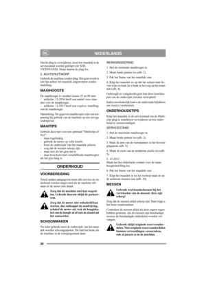 Page 2626
NEDERLANDSNL
Om de plug te verwijderen, moet het maaidek in de 
servicestand worden geklapt (zie SER-
VICESTAND). Draai daarna de plug los.
2. ACHTERUITWORP
Gebruik de machine zonder plug. Het gras wordt in 
één lijn achter het maaidek uitgeworpen zonder 
mulching.
MAAIHOOGTE
De maaihoogte is variabel tussen 25 en 90 mm. 
- artikelnr. 13-2936 heeft een aantal vaste stan-
den voor de maaihoogte.
- artikelnr. 13-2937 heeft een traploze instelling 
van de maaihoogte. 
Opmerking: De gegeven maaihoogtes...