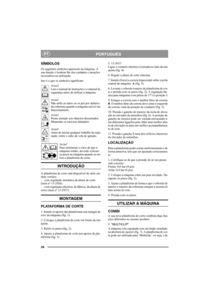 Page 3434
PORTUGUÊSPT
SÍMBOLOS
Os seguintes símbolos aparecem na máquina. A 
sua função é lembrar-lhe dos cuidados e atenções 
necessários na utilização.
Isto é o que os símbolos significam:
Av i s o !
Leia o manual de instruções e o manual de 
segurança antes de utilizar a máquina.
Av i s o !
Não enfie as mãos ou os pés por debaixo 
da cobertura quando a máquina estiver em 
funcionamento.
Av i s o !
Preste atenção aos objectos descartados. 
Mantenha os curiosos afastados.
Av i s o !
Antes de iniciar qualquer...