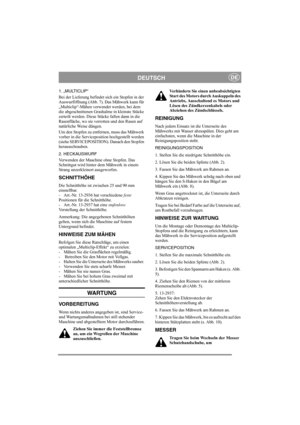 Page 5
DEUTSCHDE
1. „MULTICLIP“
Bei der Lieferung befindet sich ein Stopfen in der 
Auswurföffnung (Abb. 7). Das Mähwerk kann für 
„Multiclip“-Mähen verwendet werden, bei dem 
die abgeschnittenen Grashalme in kleinste Stücke 
zerteilt werden. Diese Stücke fallen dann in die 
Rasenfläche, wo sie verrotten und den Rasen auf 
natürliche Weise düngen. 
Um den Stopfen zu entfernen, muss das Mähwerk 
vorher in die Serviceposition hochgestellt werden 
(siehe SERVICEPOSITION). Danach den Stopfen 
herausschrauben.
2....