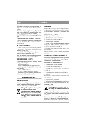 Page 5
ESPAÑOLES
mite cortar el césped muy fino. De este modo, el 
césped que cae al suelo sirve de abono (cubierta 
vegetal). 
Para retirar el tapón, en primer lugar pliegue la pla-
ca de corte en la posición de mantenimiento (con-
sulte el apartado titulado POSICIÓN DE 
MANTENIMIENTO). A continuación quite el ta-
pón.
2. EXPULSIÓN POR LA PARTE TRASERA
Utilice la máquina sin el  tapón. El césped se expul-
sa en una línea tras la placa de corte, sin formar 
abrigo vegetal.
ALTURA DE CORTE
La altura de corte...