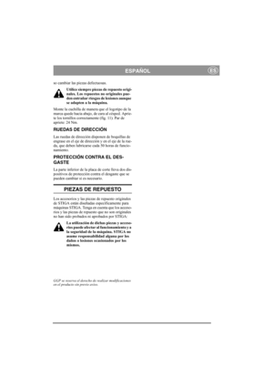 Page 6
ESPAÑOLES
so cambiar las piezas defectuosas.Utilice siempre piezas de repuesto origi-
nales. Los repuestos no originales pue-
den entrañar riesgos de lesiones aunque 
se adapten a la máquina.
Monte la cuchilla de manera que el logotipo de la 
marca quede hacia abajo, de cara al césped. Aprie-
te los tornillos correctamente (fig. 11). Par de 
apriete: 24 Nm.
RUEDAS DE DIRECCIÓN
Las ruedas de dirección disponen de boquillas de 
engrase en el eje de dirección y en el eje de la rue-
da, que deben lubricarse...