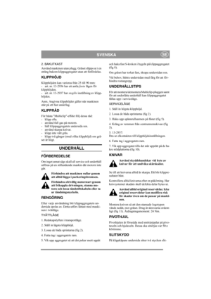 Page 5
SVENSKASE
2. BAKUTKAST
Använd maskinen utan plugg. Gräset släpps ut i en 
sträng bakom klippaggregatet utan att finfördelas.
KLIPPHÖJD 
Klipphöjden kan varieras från 25 till 90 mm: 
- art. nr. 13-2936 har ett antla  fasta lägen för 
klipphöjden.
- art. nr. 13-2937 har  steglös inställning av klipp-
höjden. 
Anm. Angivna klipphöjder gäller när maskinen 
står på ett fast underlag. 
KLIPPRÅD 
För bästa Multiclip-effekt följ dessa råd:
- klipp ofta.
- använd full gas på motorn.
- håll klippaggregatets...