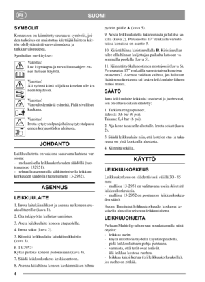 Page 44
SUOMIFI
SYMBOLIT
Koneeseen on kiinnitetty seuraavat symbolit, joi-
den tarkoitus on muistuttaa käyttäjää laitteen käy-
tön edellyttämästä varovaisuudesta ja
tarkkaavaisuudesta.
Symbolien merkitykset:
Varoitus!
Lue käyttöopas ja turvallisuusohjeet en-
nen laitteen käyttöä.
Varoitus!
Älä työnnä kättä tai jalkaa kotelon alle ko-
neen käydessä.
Varoitus!
Varo uloslentäviä esineitä. Pidä sivulliset
kaukana.
Varoitus!
Irrota sytytystulpan johdin sytytystulpasta
ennen korjaustöiden aloitusta.
JOHDANTO...