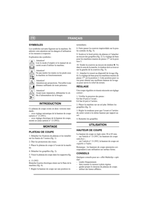 Page 4
FRANÇAISFR
SYMBOLES
Les symboles suivants figurent sur la machine. Ils 
attirent votre attention sur les dangers d’utilisation 
et les mesures à respecter.
Explication des symboles :
Attention! 
Lire le mode d’emploi  et le manuel de sé-
curité avant d’utiliser la machine.
Attention! 
Ne pas mettre les mains ou les pieds sous 
la machine en fonctionnement.
Attention! 
Attention aux projections. Travailler à une 
distance suffisante de toute présence.
Attention!
Avant toute réparation, débrancher le câ-...