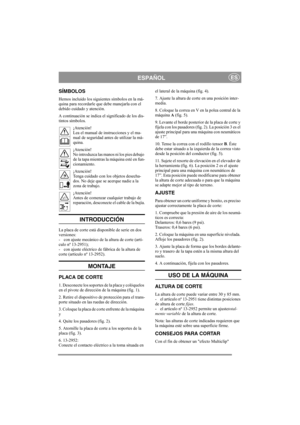 Page 4
ESPAÑOLES
SÍMBOLOS
Hemos incluido los siguientes símbolos en la má-
quina para recordarle que debe manejarla con el 
debido cuidado y atención.
A continuación se indica el significado de los dis-
tintos símbolos.¡Atención!
Lea el manual de instrucciones y el ma-
nual de seguridad antes de utilizar la má-
quina.
¡Atención!
No introduzca las manos ni los pies debajo 
de la tapa mientras la máquina esté en fun-
cionamiento.
¡Atención!
Tenga cuidado con los objetos desecha-
dos. No deje que se acerque nadie...