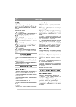 Page 4
ITALIANOIT
SIMBOLI
Sulla macchina vengono utilizzati i seguenti sim-
boli. La loro funzione è quella di ricordare all’ope-
ratore di utilizzarla con l’attenzione e la cautela 
necessari.
Significato dei simboli
Avvertenza!
Prima di utilizzare la macchina leggere at-
tentamente il manual e di istruzioni e il 
manuale della sicurezza.
Avvertenza!
Non infilare le mani o i piedi sotto la pro-
tezione quando la macchina è in funzione.
Avvertenza!
Fare attenzione ad eventuali oggetti spar-
si. Fare attenzione...