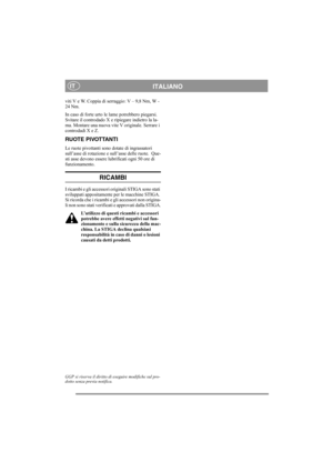Page 6
ITALIANOIT
viti V e W. Coppia di serraggio: V – 9,8 Nm, W - 
24 Nm.
In caso di forte urto le lame potrebbero piegarsi. 
Svitare il controdado X e ripiegare indietro la la-
ma. Montare una nuova vite V originale. Serrare i 
controdadi X e Z.
RUOTE PIVOTTANTI
Le ruote pivottanti sono dotate di ingrassatori 
sull’asse di rotazione e sull’asse delle ruote.  Que-
sti asse devono essere l ubrificati ogni 50 ore di 
funzionamento.
RICAMBI
I ricambi e gli accessori originali STIGA sono stati 
sviluppati...