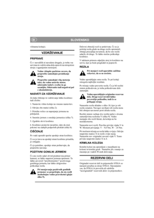 Page 5
SLOVENSKOSI
višinama košnje).
VZDRŽEVANJE
PRIPRAVE
Če v navodilih ni navedeno druga če, je treba vsa 
servisna in vzdrževalna dela opraviti na mirujo čem 
stroju z ugasnjenim motorjem.
Vedno vklopite parkirno zavoro, da 
preprečite samodejno premikanje 
stroja.
Prepre čite samodejni vžig motorja 
tako, da vedno ustavite motor, 
odstranite kabel s sve čke in ga 
ozemljite. Odstranite  tudi negativni pol 
z akumulatorja. 
NASVETI ZA VZDRŽEVANJE
Za lažje  čiš čenje in vzdrževanje lahko kosilnico 
tudi...