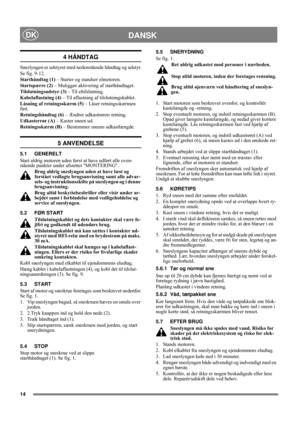 Page 614
DANSKDK
4 HÅNDTAG
Sneslyngen er udstyret med nedenstående håndtag og udstyr.
Se fig. 9-12.
Starthåndtag (1) – Starter og standser elmotoren.
Startspærre (2) – Muliggør aktivering af starthåndtaget.
Tilslutningsudstyr (3) – Til eltilslutning.
Kabelaflastning (4) – Til aflastning af tilslutningskablet.
Låsning af retningsskærm (5) – Låser retningsskærmen 
fast.
Retningshåndtag (6) – Ændrer udkastrørets retning.
Udkasterrør (A) – Kaster sneen ud.
Retningsskærm (B) – Bestemmer sneens udkastlængde.
5...