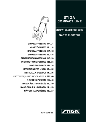 Page 1STIGA 
COMPACT LINE
SNOW ELECTRIC 2000
SNOW ELECTRIC
8218-2218-80
BRUKSANVISNING
KÄYTTÖOHJEET
BRUGSANVISNING
BRUKSANVISNING
GEBRAUCHSANWEISUNG
INSTRUCTIONS FOR USE
MODE D’EMPLOI
ISTRUZIONI PER L´USO
INSTRUKCJA OBS£UGI
»HC“P”K÷»ﬂ œOÀ‹«Œ¬¿“EÀﬂ
NÁVOD K POU®ITÍ
HASZNÁLATI UTASÍTÁS
NAVODILA ZA UPORABO
NÁVOD NA POUŽITIESV .... 4
FI ..... 8
DA ..12
NO .16
DE ...20
EN ...24
FR ....28
IT .....32
PL ....36
RU...40
CS ...45
HU ..49
SL ....53
SK....57 