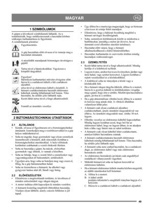 Page 4949
MAGYARHU
1 SZIMBÓLUMOK
A gépen a következõ szimbólumok láthatók. Az a 
rendeltetésük, hogy emlékeztessenek a használat közben 
szükséges karbantartásra és figyelemre. 
A szimbólumok jelentése:
Figyelmeztetés.
A gép használata előtt olvassa el és ismerje meg a 
használati útmutatót.
A nézelődők maradjanak biztonságos távolságra a 
géptől
Tartsa távol a bámészkodókat. Vigyázzon a 
kirepülő tárgyakkal.
Figyelem!
Bármilyen karbantartási művelet elvégzése előtt 
húzza ki a csatlakozó kábelt a fali...
