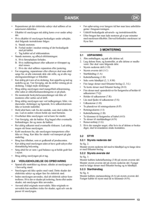 Page 1313
DANSKDK
• Reparationer på det elektriske udstyr skal udføres af en 
autoriseret elektriker.
• Elkablet til sneslyngen må aldrig køres over under arbej-
det.
• Hvis elkablet til sneslyngen beskadiges under arbejdet, 
skal følgende instruktioner følges:
A. Stands motoren.
B. Forlad stedet i modsat retning af det beskadigede 
sted på kablet.
C. Tag kablet ud af stikkontakten.
• Stands motoren, og afbryd eltilslutningen: 
A. Hvis førerpladsen forlades. 
B. Hvis indføringshuset eller udkastet er tilstoppet...