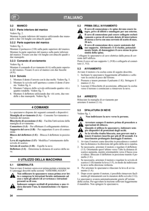 Page 3434
ITALIANOIT
3.2 MANICO
3.2.1 Parte inferiore del manico
Vedere fig. 2.
Montare la parte inferiore del manico utilizzando due mano-
pole e due viti lunghe con attacchi quadri.
3.2.2 Parte superiore del manico
Vedere fig. 3. 
Montare il portacavo (3:B) sulla parte superiore del manico.
Montare la parte superiore del manico sulla parte inferiore 
del manico. Fissare con due viti lunghe con attacchi quadri e 
due manopole.
3.2.3 Comando di avviamento
Vedere fig. 4. 
Montare il comando di avviamento (4:A)...