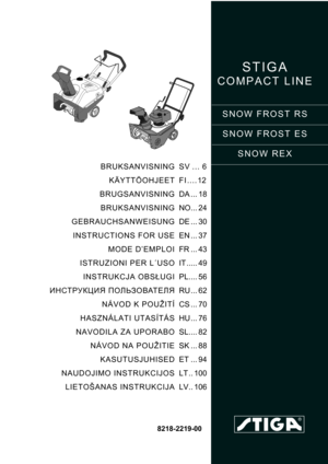 Page 1STIGA 
COMPACT LINE
SNOW FROST RS
SNOW FROST ES
SNOW REX
8218-2219-00
BRUKSANVISNING
KÄYTTÖOHJEET
BRUGSANVISNING
BRUKSANVISNING
GEBRAUCHSANWEISUNG
INSTRUCTIONS FOR USE
MODE D’EMPLOI
ISTRUZIONI PER L´USO
INSTRUKCJA OBSŁUGI
ИНСТРУКЦИЯ ПОЛЬЗОВАТЕЛЯ
NÁVOD K POUŽITÍ
HASZNÁLATI UTASÍTÁS
NAVODILA ZA UPORABO
NÁVOD NA POUŽITIE
KASUTUSJUHISED
NAUDOJIMO INSTRUKCIJOS
LIETOŠANAS INSTRUKCIJASV ... 6
FI ....12
DA ... 18
NO... 24
DE ... 30
EN ... 37
FR ... 43
IT ..... 49
PL.... 56
RU ... 62
CS ... 70
HU ... 76
SL.......