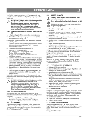 Page 103103
LIETUVIŲ KALBALT
PASTABA: esant žemesnei nei -15°C temperatūrai, prieš 
pradėdami dirbti paleiskite variklį tuščiąja eiga ir palaukite, 
kol jis įšils.
DĖMESIO! Niekada nelaikykite įjungto variklio 
patalpose arba uždarose, nepakankamai 
vėdinamose vietose. Variklio išmetamosiose 
dujose yra anglies monoksido – bekvapių ir 
mirtinų dujų. Savo kūno dalių ir drabužių 
nekiškite prie judančių dalių. Duslintuvas būna 
labai karštas, saugokitės nudegimų.
5.4.2 Variklio užvedimas esant šaltiems orams,...
