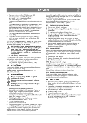 Page 109109
LATVISKILV
6. Degvielas padeves sūkni (3:O) darbiniet šādi:
Gaisa temperatūra virs 10°C: Nespiediet.
No -10 līdz +10°C: Nospiediet divreiz.
Zem -10°C: Nospiediet 4 reizes.
Pēc katra spiediena atlaidiet pirkstu no degvielas padeves 
sūkņa.
7. Elektriskais starteris: Nospiediet elektriskā startera pogu 
(3:R) un turiet to, līdz dzinējs sāk darboties. Kolīdz 
motors sāk darboties, atlaidiet pogu. Nedarbiniet starteri 
ilgāk par 10 sekundēm. Elektriskajam starteri ir siltuma 
izslēdzējs, kas nostrādā, ja...