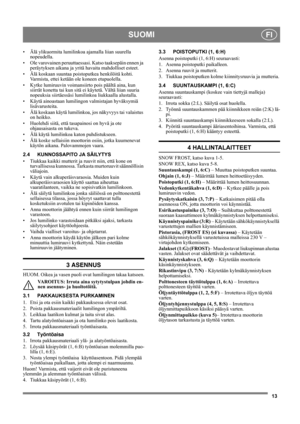 Page 1313
SUOMIFI
• Älä ylikuormita lumilinkoa ajamalla liian suurella 
nopeudella.
• Ole varovainen peruuttaessasi. Katso taaksepäin ennen ja 
peräytyksen aikana ja yritä havaita mahdolliset esteet.
• Älä koskaan suuntaa poistoputkea henkilöitä kohti. 
Varmista, ettei ketään ole koneen etupuolella. 
• Kytke lumiruuvin voimansiirto pois päältä aina, kun 
siirrät konetta tai kun sitä ei käytetä. Vältä liian suuria 
nopeuksia siirtäessäsi lumilinkoa liukkaalla alustalla.
• Käytä ainoastaan lumilingon valmistajan...