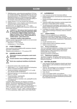 Page 1515
SUOMIFI
7. Sähkökäynnistys: paina käynnistyspainiketta (3:R) kun-
nes moottori käynnistyy. Vapauta painike heti, kun moot-
tori on käynnistynyt. Älä käynnistä yli 10 sekunnin ajan. 
Sähkökäynnistimessä on ylikuumenemissuoja. Sähkö-
käynnistimen ylikuumennuttua sen pitää antaa jäähtyä 5-
10 minuuttia ennen uutta käynnistysyritystä.
8. Palauta rikastin (3:N), kun moottori käy tasaisesti.
9. Sähkökäynnistys: irrota virtajohto ensin kiinteistön pisto-
rasiasta ja sitten moottorin pistorasiasta.
HUOMAUTUS:...