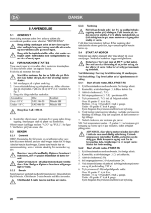 Page 2020
DANSKDA
5 ANVENDELSE
5.1 GENERELT
Start aldrig motoren uden først at have udført alle 
ovenstående punkter under afsnittet MONTERING. 
Brug aldrig sneslyngen uden at have læst og for-
stået vedlagte brugsanvisning samt alle advarsels- 
og instruktionsskilte på sneslyngen. 
Brug altid beskyttelsesbriller eller visir under ar-
bejdet samt i forbindelse med vedligeholdelse og 
service af sneslyngen.
5.2 FØR MASKINEN STARTES
Visse sneslynger leveres uden olie i motorens krumtaphus. 
Til disse leveres...