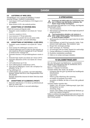 Page 2323
DANSKDA
8.6 JUSTERING AF WIRE (REX)
Drivhåndtagets wire er justeret fra fabrikken. Eventuel 
justering foretages i henhold til nedenstående:
1.  Løsn skruen (14:D) og før fjederen (14:E) bagud, så wi-
ren strækkes.
2.  Stram skruen (14:D) i den ønskede position. 
8.7 UDSKIFTNING AF DRIVREM (REX)
Udskift drivremmen på følgende måde:
1.  Demontér venstre remdæksel ved at fjerne de 7 skruer 
(15:F).
2. Løsn de to remskiver (16:G).
3. Løsn remstyret (17:H) på undersiden.
4. Fjern remmen og montér den nye...