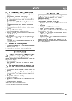 Page 2929
NORSKNO
8.8 BYTTE AV NAVER OG OPPSAMLER (REX)
1.  Demonter venstre remdeksel ved å skru ut de sju skruene 
(15:F).
2. Trekk remmen av naverens remskive (18:J).
3. Hold naveren fast med en trepinne eller liknende og skru 
av remskiven med en 26 mm hylse.  Merk at remskiven 
er venstregjenget.
4. Demonter skruene (19:K) på innmatingshusets venstre si-
de.
5. Demonter høyre deksel ved å skru ut de seks skruene 
(20:N).
6. Demonter utkastrøret (20:H) ved å skru ut de to skruene 
(20:M).
7. Løft opp...