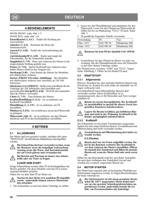 Page 3232
DEUTSCHDE
4 BEDIENELEMENTE
SNOW FROST, siehe Abb. 1-5.
SNOW REX, siehe Abb. 5-8.
Einstellkurbel (1, 6:C) – Ändert die Richtung des 
Auswurfrohrs.
Ablenker (1, 6:J) – Bestimmt die Weite des 
Schneeauswurfs.
Auswurf (1, 6:H) – Ändert die Auswurfrichtung des 
Schnees.
Antriebshandgriff (1, 6:D) – Startet und stoppt die 
Frässchnekke, die die Schneefräse antreibt.
Stopphebel (3, 7:P) – Muss zum Anlassen des Motors in die 
eingeschaltete Stellung gedreht sein.
Primer (3, 7:O) – Spritzt Kraftstoff zum...