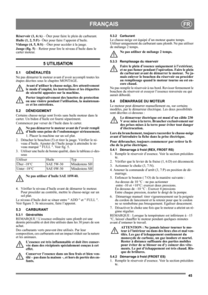 Page 4545
FRANÇAISFR
Réservoir (1, 6:A) – Ôter pour faire le plein de carburant.
Huile (1, 2, 5:F)– Ôter pour faire l’appoint d’huile.
Vidange (4, 5, 8:S) – Ôter pour accéder à la jauge.
Jauge (fig. 5) – Retirer pour lire le niveau d’huile dans le 
carter moteur.
5 UTILISATION
5.1 GÉNÉRALITÉS
Ne pas démarrer le moteur avant d’avoir accompli toutes les 
étapes décrites sous le chapitre MONTAGE. 
Avant d’utiliser le chasse-neige, lire attentivement 
le mode d’emploi, les instructions et les étiquettes 
de...