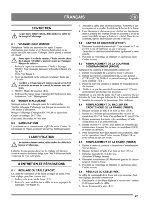 Page 4747
FRANÇAISFR
6 ENTRETIEN
Avant toute intervention, débrancher le câble de 
la bougie d’allumage.
6.1 VIDANGE HUILE MOTEUR
Remplacer lhuile une première fois après 2 heures 
dutilisation, puis toutes les 25 heures dutilisation ou au 
moins une fois par saison. Vidanger l’huile quand le moteur 
est chaud.
Juste après l’arrêt du moteur, l’huile est très chau-
de. Laisser refroidir le moteur avant de vidanger. 
Risque de brûlure.
1.  Retirer le capuchon du réservoir d’huile et la jauge. 
FROST: Pour...
