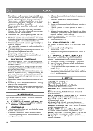 Page 5050
ITALIANOIT
• Non utilizzare mai lo spazzaneve in prossimità di recin-
zioni, automobili, finestre, pendii ecc. senza aver adegua-
tamente regolato il deflettore dello scivolo di scarico. 
• Tenere sempre i bambini lontano dallarea in cui deve es-
sere utilizzata la macchina. È necessario che i bambini 
vengano sorvegliati da un altro adulto.
• Non sovraccaricare la macchina conducendola a velocità 
troppo elevata.
• Prestare attenzione quando si procede in retromarcia. 
Guardare dietro di sé prima e...