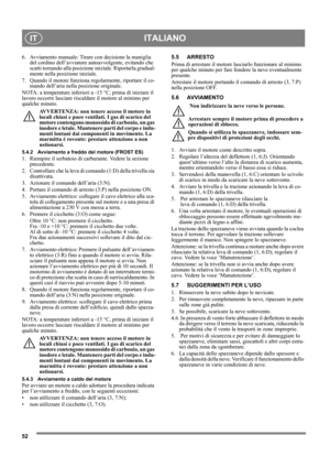 Page 5252
ITALIANOIT
6. Avviamento manuale: Tirare con decisione la maniglia 
del cordino dell’avviatore autoavvolgente, evitando che 
scatti tornando alla posizione iniziale. Riportarla gradual-
mente nella posizione iniziale.
7. Quando il motore funziona regolarmente, riportare il co-
mando dell’aria nella posizione originale.
NOTA: a temperature inferiori a -15 °C, prima di iniziare il 
lavoro occorre lasciare riscaldare il motore al minimo per 
qualche minuto.
AVVERTENZA: non tenere acceso il motore in...