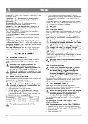 Page 5858
POLSKIPL
Wyłącznik (3, 7:P) – Należy ustawić w położeniu ON, aby 
uruchomić silnik.
Pompka (3, 7:O) – Wtryskuje paliwo bezpośrednio do 
gaźnika ułatwiając uruchomienie silnika w niskich 
temperaturach.
Rozrusznik (3:R) – Służy do uruchamiania silnika w 
modelach z rozrusznikiem elektrycznym.
Wtyczka, (FROST ES) (nie pokazana)– Stosowana w 
modelach z rozrusznikiem elektrycznym do podłączenia 
przewodu zasilającego 230 V.
Płozy (1:G) (FROST)– Umożliwiają ślizg po podłożu. 
Można je regulować i...