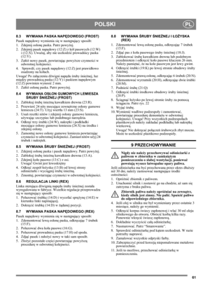 Page 6161
POLSKIPL
8.3 WYMIANA PASKA NAPĘDOWEGO (FROST)
Pasek napędowy wymienia się w następujący sposób:
1. Zdejmij osłonę paska. Patrz powyżej.
2. Zdejmij pasek napędowy (12:Z) z kół pasowych (12:W) 
i (12:X). Uważaj, aby nie uszkodzić prowadnicy paska 
(12:Y).
3. Załóż nowy pasek, powtarzając powyższe czynności w 
odwrotnej kolejności.
4.  Sprawdź, czy pasek napędowy (12:Z) jest prawidłowo 
osadzony na kołach.
Uwaga! Po załączeniu dźwigni napędu śruby śnieżnej, luz 
między prowadnicą paska (12:Y) i paskiem...