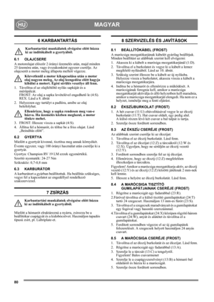 Page 8080
MAGYARHU
6 KARBANTARTÁS
Karbantartási munkálatok elvégzése előtt húzza 
ki az indítókábelt a gyertyából.
6.1 OLAJCSERE
A motorolajat először 2 órányi üzemelés után, majd minden 
25 üzemóra után, vagy évszakonként egyszer cserélje. Az 
olajcserét a motor meleg állapota mellett végezze.
Közvetlenül a motor kikapcsolása után a motor 
olaj nagyon meleg. Az olaj leengedése előtt hagyja 
kihűlni a motort. Égési sérülés veszélye áll fenn.
1.  Távolítsa el az olajfeltöltő nyílás sapkáját és a 
mérőpálcát....